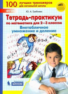 Гребнева Ю. А. Математика. 2-3 класс. ВНЕтабличное умножение и деление. Тетрадь-практикум. ФГОС