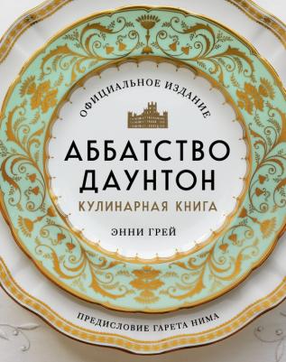 Грей Энни. Аббатство Даунтон. Кулинарная. Официальное издание