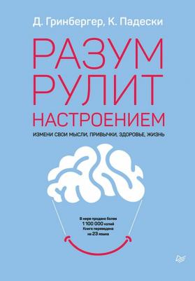 Гринбергер Деннис, Падески Кристин. Разум рулит настроением. Измени свои мысли, привычки, здоровье, жизнь