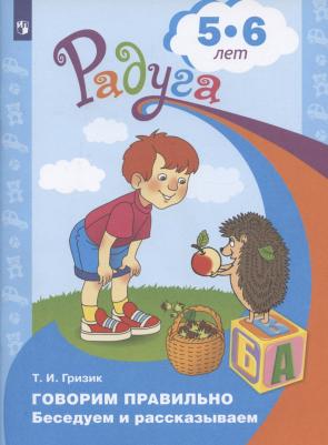 Гризик Татьяна Ивановна. Говорим правильно. Беседуем и рассказываем. Пособие для детей 5-6 лет