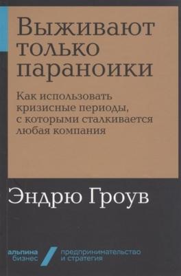 Гроув Эндрю. Выживают только параноики. Как использовать кризисные периоды, с которыми сталкивается любая компания