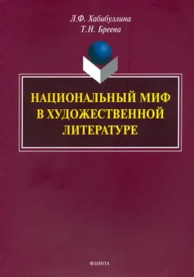 Хабибуллина Лилия Фуатовна, Бреева Татьяна Николаевна. Национальный миф в художественной литературе. Монография
