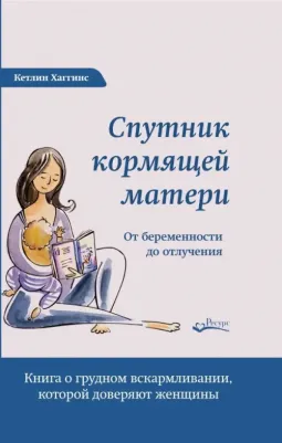 Хаггинс Кэтлин. Спутник кормящей матери. От беременности до отлучения
