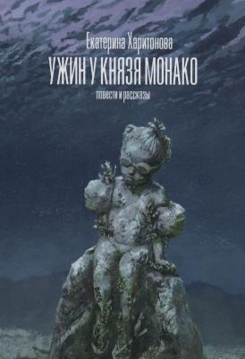 Харитонова Екатерина. Ужин у князя Монако: повести и рассказы