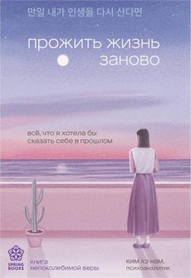 Хэ Нам Ким. Прожить жизнь заново. Все, что я хотела бы сказать себе в прошлом