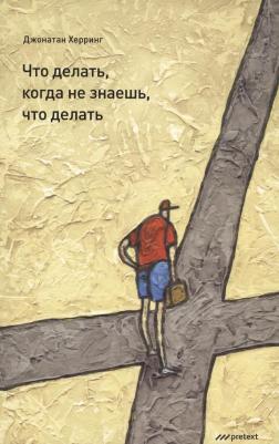 Херринг Джонатан. Что делать, когда не знаешь, что делать – фото 2
