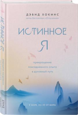 Хокинс Дэвид. Истинное Я. Превращение повседневного опыта в духовный путь – фото 1