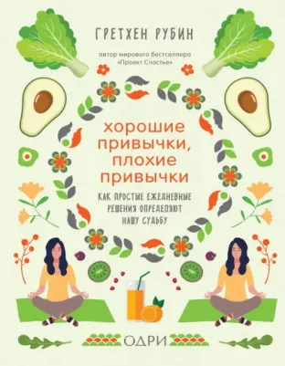 Хорошие привычки, плохие привычки. Как простые ежедневные решения определяют нашу судьбу, Рубин Гретхен