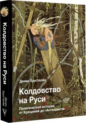 Хрусталев Денис Григорьевич. Колдовство на Руси. Политическая история от Крещения до "Антихриста" – фото 1