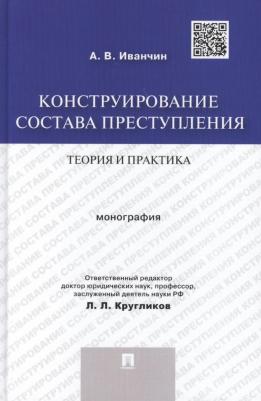 Иванчин Артем Владимирович. Конструирование состава преступления. Теория и практика. Монография – фото 1