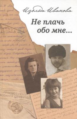 Иванова Изольда Анатольевна. Не плачь обо мне…: Документальная повесть