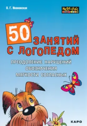 Ивановская Ольга Геннадьевна. 50 занятий с логопедом. Преодоление нарушений обозначения мягкости согласных на письме