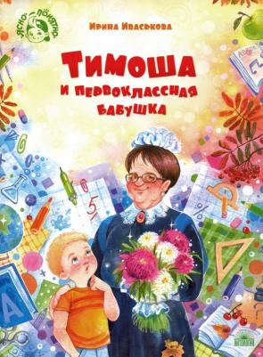 Иваськова Ирина Викторовна. Тимоша и первоклассная бабушка