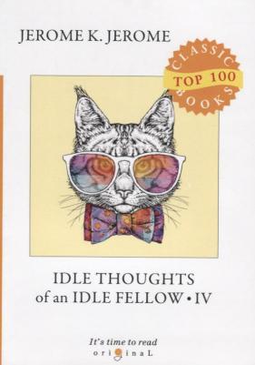 Jerome Jerome K. Idle Thoughts of an Idle Fellow IV
