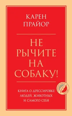 Карен Прайор. Не рычите на собаку! о дрессировке людей, животных и самого себя