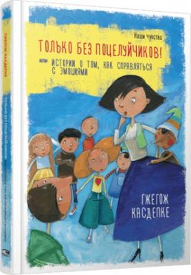 Касдепке Гжегож. Только без поцелуйчиков! или Истории о том, как справляться с эмоциями – фото 1