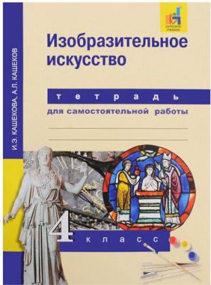 Кашекова Ирина Эмильевна, Кашеков Александр Львович. Изобразительное искусство. 4 класс. Тетрадь для самостоятельной работы. ФГОС 9785494022981 – фото 1