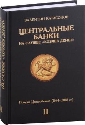 Катасонов Валентин Юрьевич. Центральные банки на службе "хозяев денег". Том II. Мир Центробанков сегодня – фото 2