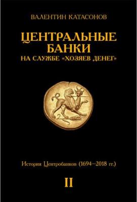Катасонов Валентин Юрьевич. Центральные банки на службе "хозяев денег". Том II. Мир Центробанков сегодня – фото 4