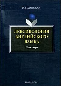 Катермина Вероника Викторовна. Лексикология английского языка. Практикум – фото 1