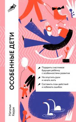 Керре Наталья. Особенные дети. Как подарить счастливую жизнь ребенку с отклонениями в развитии – фото 3