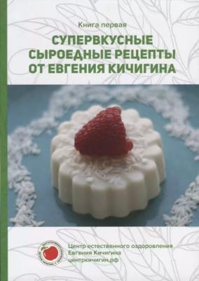 Кичигин Евгений. Супервкусные сыроедные рецепты от Евгения Кичигина. первая