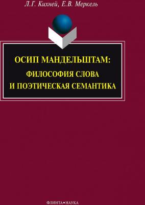 Кихней Любовь Геннадьевна, Меркель Елена Владимировна. Осип Мандельштам. Философия слова и поэтическая семантика. Монография – фото 1