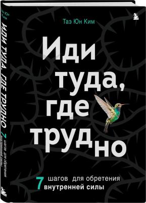 Ким Таэ Юн. Иди туда, где трудно. 7 шагов для обретения внутренней силы 9785041716080 – фото 1