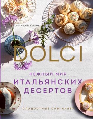 Кларк Летиция. Нежный мир итальянских десертов. Dolci.Сладостные сны наяву