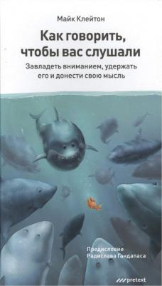 Клейтон Майк. Как говорить, чтобы вас слушали. Завладеть вниманием, удержать его и донести свою мысль – фото 4