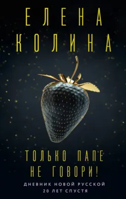 Колина Елена Викторовна. Только папе не говори! Дневник новой русской. 20 лет спустя