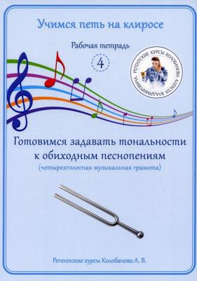 Колобанов Алексей Владимирович. Учимся петь на клиросе. Рабочая тетрадь 4. Готовимся задавать тональности к обиходным песнопениям