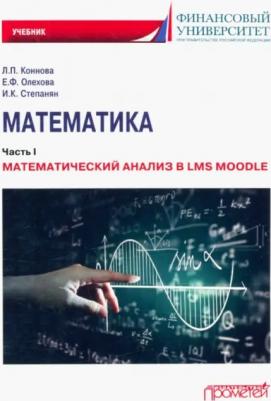 Коннова Лариса Петровна, Олехова Елена Федоровна, Степанян Ирина Кимовна. Математика. Часть I. Математический анализ в LMS Moodle. Учебник