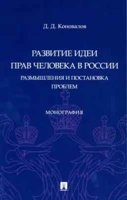 Коновалов Дмитрий Денисович. Развитие идеи прав человека в России. Размышления и постановка проблем. Монография