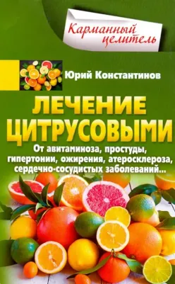 Константинов Юрий. Лечение цитрусовыми. От авитаминоза, простуды, гипертонии, ожирения, атеросклероза