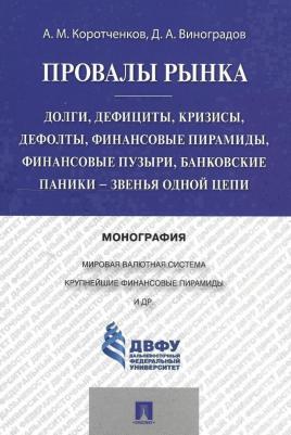 Коротченков Анатолий Матвеевич. Провалы рынка.Долги, дефициты, кризисы, дефолты, финансовые пирамиды, финансовые пузыри, банковские