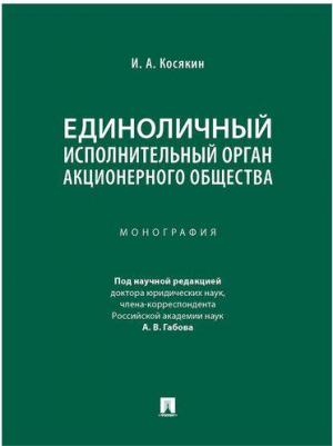 Косякин Игорь Алексеевич. Единоличный исполнительный орган акционерного общества. Монография – фото 1