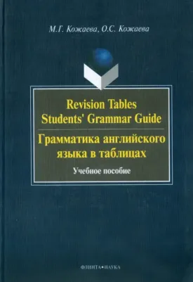 Кожаева Мария Георгиевна, Кожаева Ольга Станиславовна. Revision Tables Students' Grammar Guide. Грамматика английского языка в таблицах. Учебное