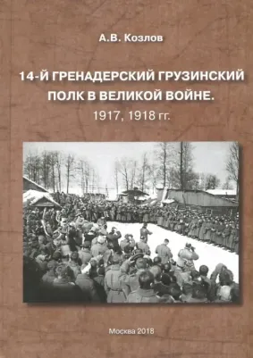 Козлов Александр Витальевич. 14-й Гренадерский Грузинский полк в Великой войне. 1917, 1918 гг