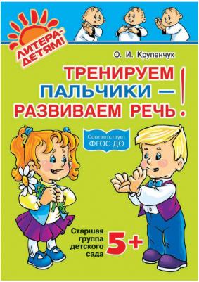 Крупенчук Ольга Игоревна. Тренируем пальчики - развиваем речь! Старшая группа детского сада. ФГОС ДО