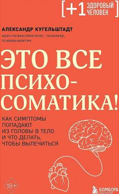Кугельштадт Александр. Это все психосоматика! Как симптомы попадают из головы в тело и что делать, чтобы вылечиться 9785041736866 – фото 1