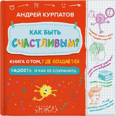 Курпатов Андрей Владимирович. Как быть счастливым? о том, где создается радость и как ее сохранить