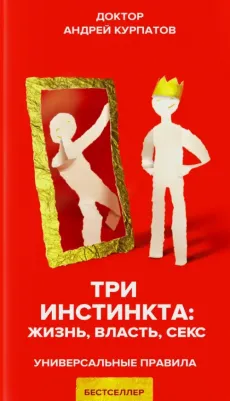 Курпатов Андрей Владимирович. Три инстинкта. Жизнь. Власть. Секс