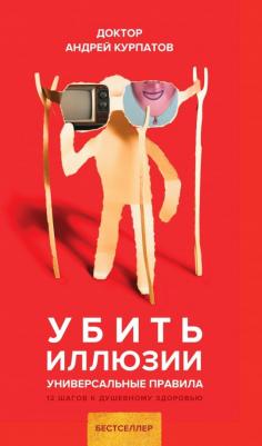Курпатов Андрей Владимирович. Убить иллюзии. Универсальные правила