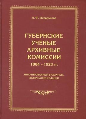 Л. Ф. Писарькова "Губернские ученые архивные комиссии. 1884-1923 гг. Аннотированный указатель содержания изданий"