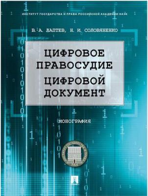 Лаптев Василий Андреевич, Соловяненко Нина Ивановна. Цифровое правосудие. Цифровой документ. Монография – фото 1