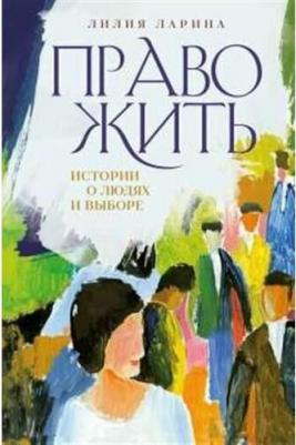 Ларина Лилия Владимировна. Право жить. Истории о людях и выборе – фото 2