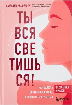 Лаура Малина Сейлер. Ты вся светишься! Как зажечь внутреннее солнце и найти путь к счастью