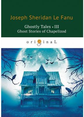 Le Fanu Joseph Sheridan. Ghostly Tales 3. Ghost Stories of Chapelizod