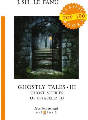 Le Fanu Joseph Sheridan. Ghostly Tales 3. Ghost Stories of Chapelizod – фото 3